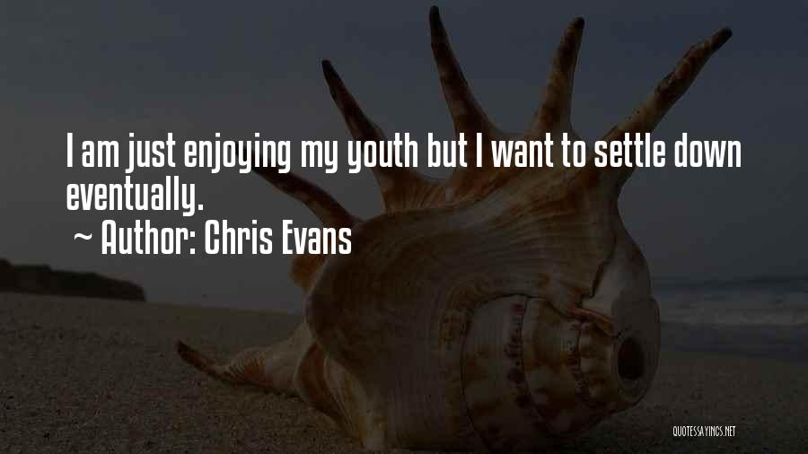 Chris Evans Quotes: I Am Just Enjoying My Youth But I Want To Settle Down Eventually.