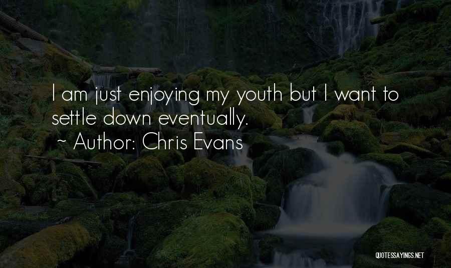 Chris Evans Quotes: I Am Just Enjoying My Youth But I Want To Settle Down Eventually.