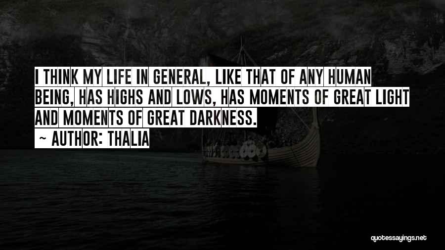 Thalia Quotes: I Think My Life In General, Like That Of Any Human Being, Has Highs And Lows, Has Moments Of Great