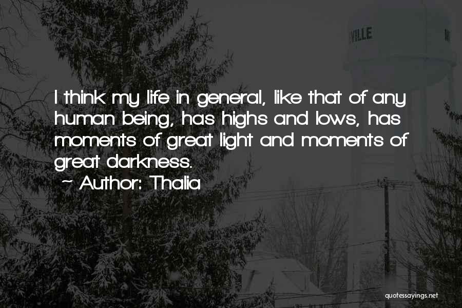 Thalia Quotes: I Think My Life In General, Like That Of Any Human Being, Has Highs And Lows, Has Moments Of Great