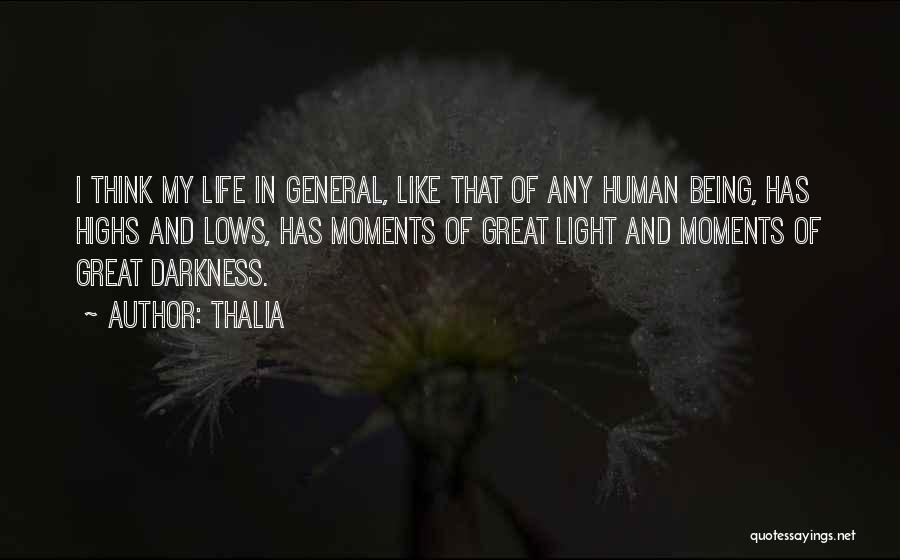 Thalia Quotes: I Think My Life In General, Like That Of Any Human Being, Has Highs And Lows, Has Moments Of Great