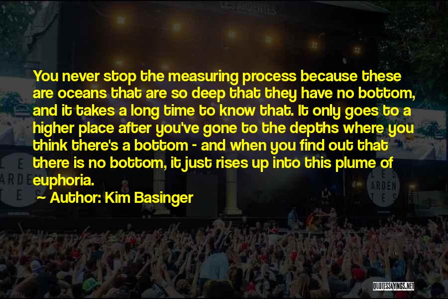 Kim Basinger Quotes: You Never Stop The Measuring Process Because These Are Oceans That Are So Deep That They Have No Bottom, And
