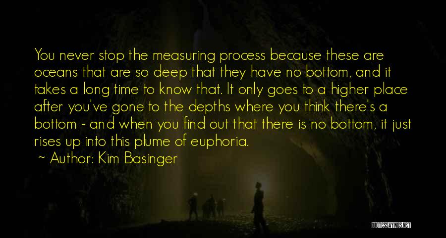 Kim Basinger Quotes: You Never Stop The Measuring Process Because These Are Oceans That Are So Deep That They Have No Bottom, And