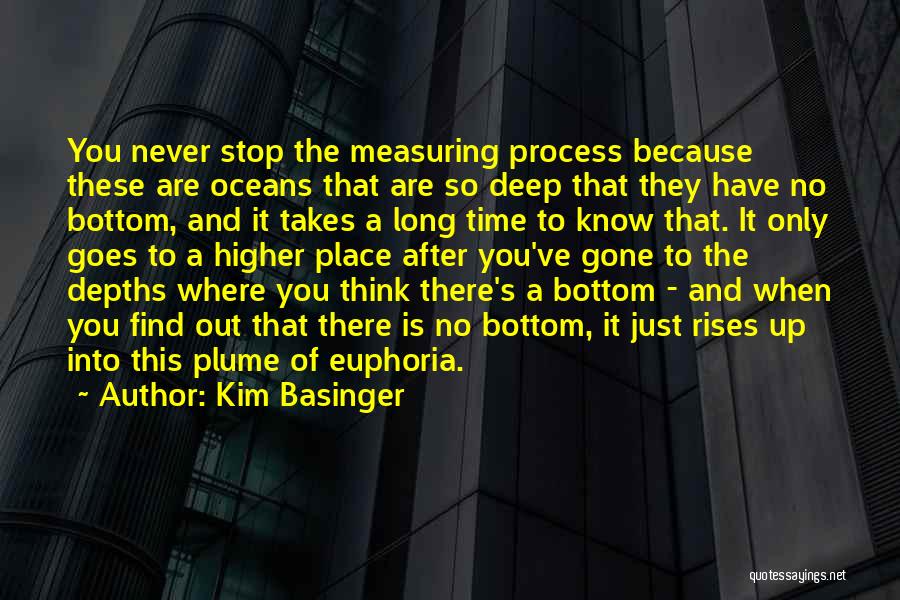 Kim Basinger Quotes: You Never Stop The Measuring Process Because These Are Oceans That Are So Deep That They Have No Bottom, And