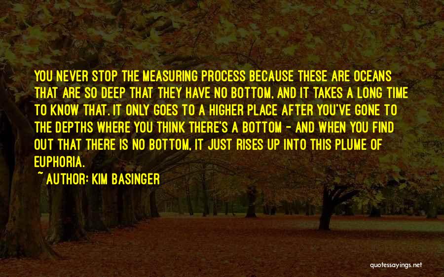 Kim Basinger Quotes: You Never Stop The Measuring Process Because These Are Oceans That Are So Deep That They Have No Bottom, And