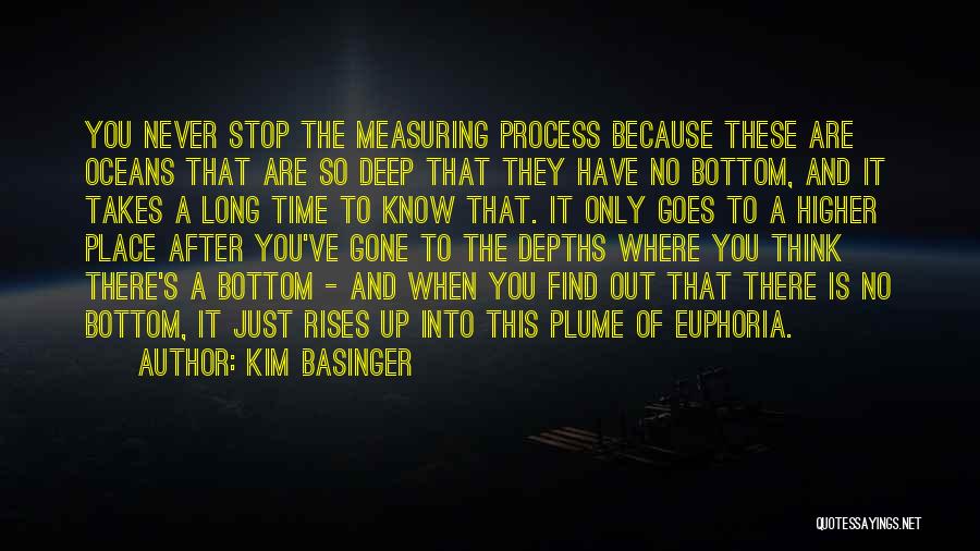 Kim Basinger Quotes: You Never Stop The Measuring Process Because These Are Oceans That Are So Deep That They Have No Bottom, And