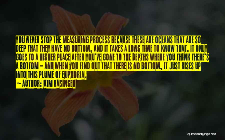 Kim Basinger Quotes: You Never Stop The Measuring Process Because These Are Oceans That Are So Deep That They Have No Bottom, And