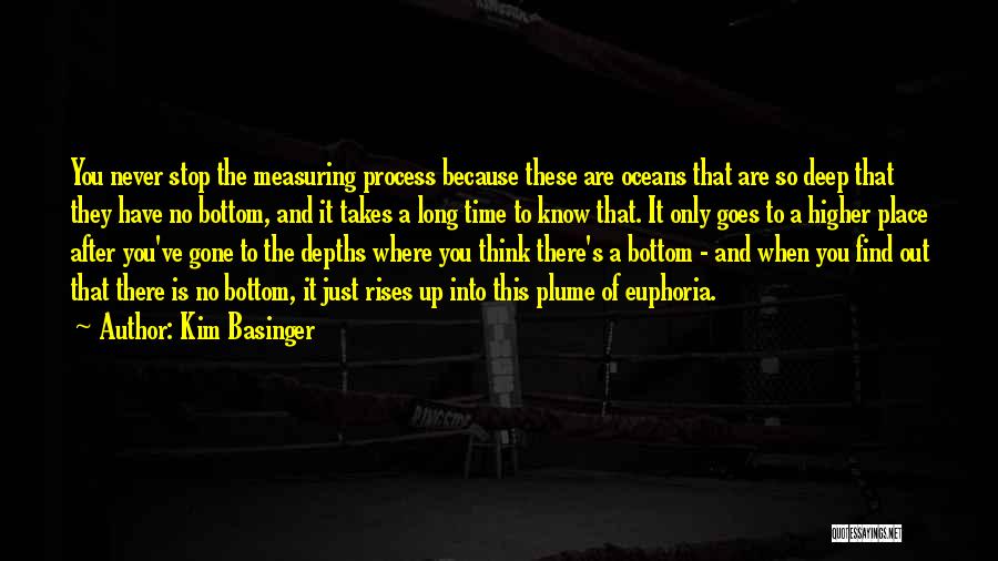 Kim Basinger Quotes: You Never Stop The Measuring Process Because These Are Oceans That Are So Deep That They Have No Bottom, And