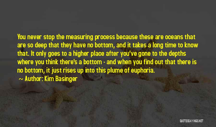 Kim Basinger Quotes: You Never Stop The Measuring Process Because These Are Oceans That Are So Deep That They Have No Bottom, And