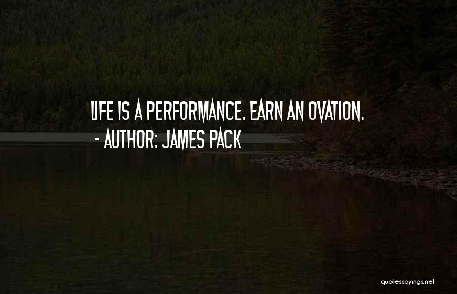 James Pack Quotes: Life Is A Performance. Earn An Ovation.