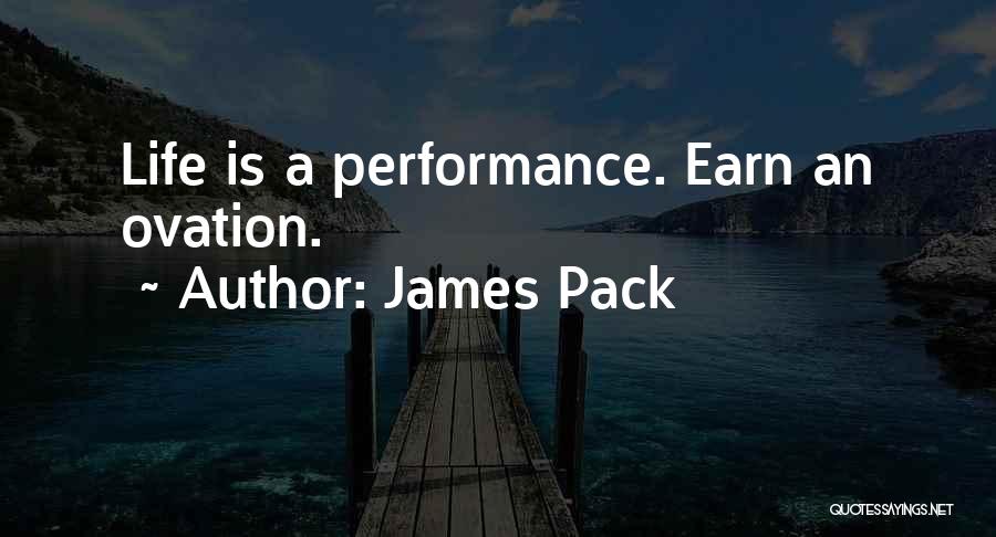 James Pack Quotes: Life Is A Performance. Earn An Ovation.