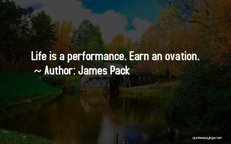 James Pack Quotes: Life Is A Performance. Earn An Ovation.