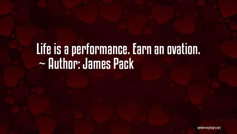 James Pack Quotes: Life Is A Performance. Earn An Ovation.