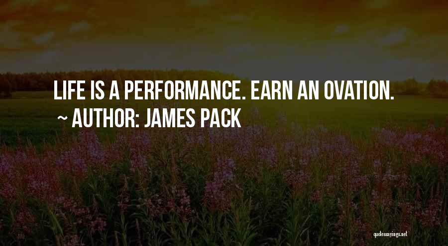James Pack Quotes: Life Is A Performance. Earn An Ovation.