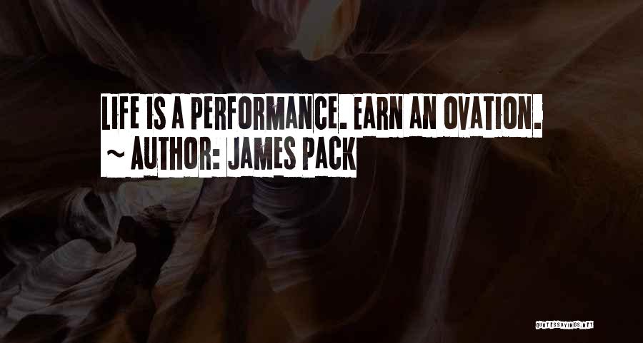 James Pack Quotes: Life Is A Performance. Earn An Ovation.