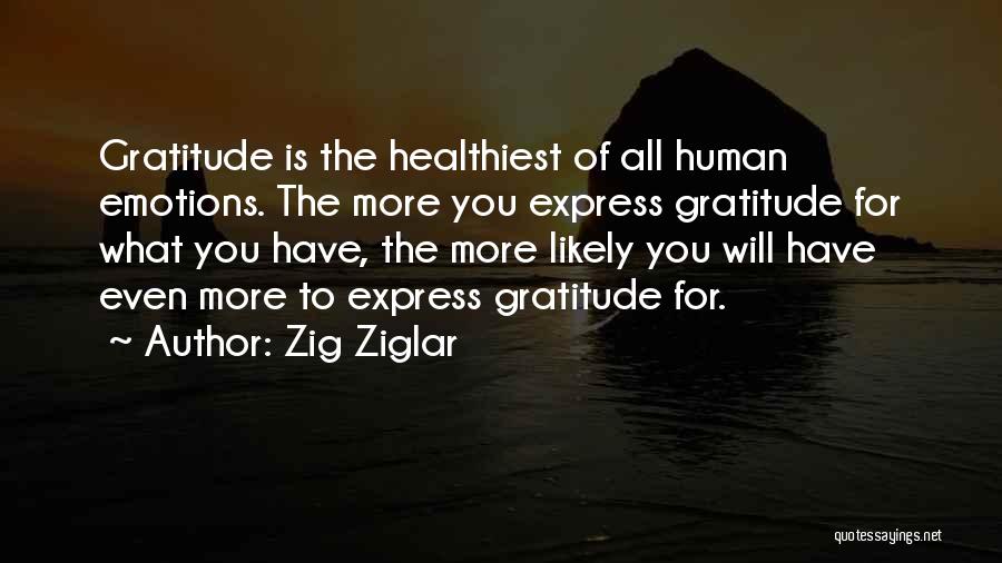 Zig Ziglar Quotes: Gratitude Is The Healthiest Of All Human Emotions. The More You Express Gratitude For What You Have, The More Likely