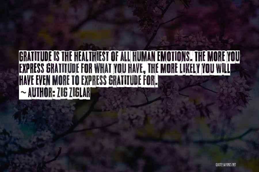 Zig Ziglar Quotes: Gratitude Is The Healthiest Of All Human Emotions. The More You Express Gratitude For What You Have, The More Likely