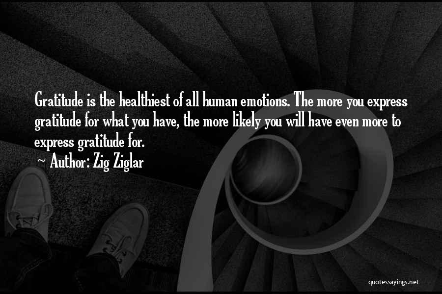 Zig Ziglar Quotes: Gratitude Is The Healthiest Of All Human Emotions. The More You Express Gratitude For What You Have, The More Likely