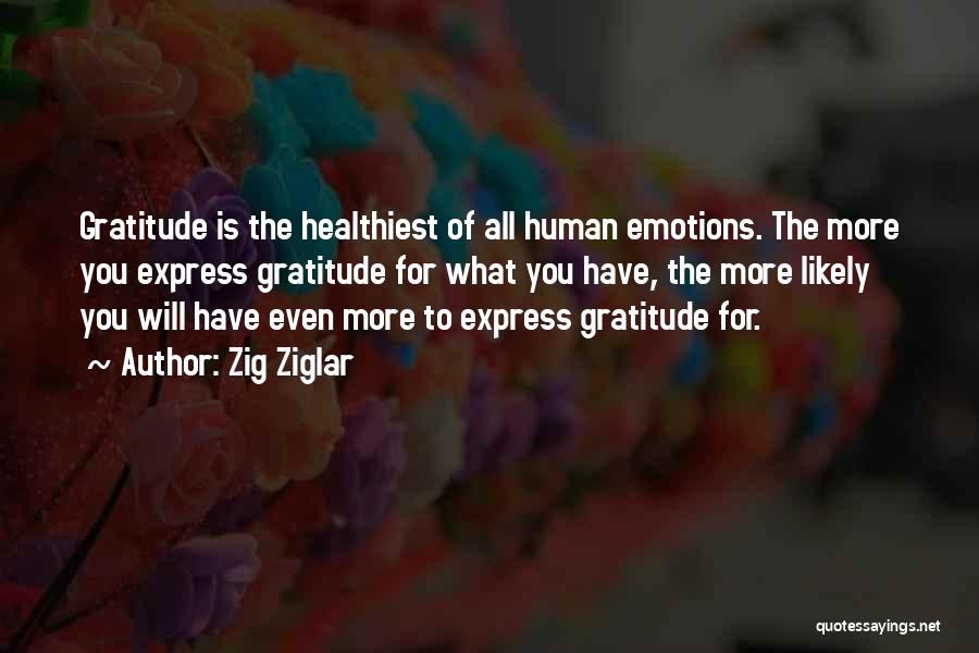 Zig Ziglar Quotes: Gratitude Is The Healthiest Of All Human Emotions. The More You Express Gratitude For What You Have, The More Likely