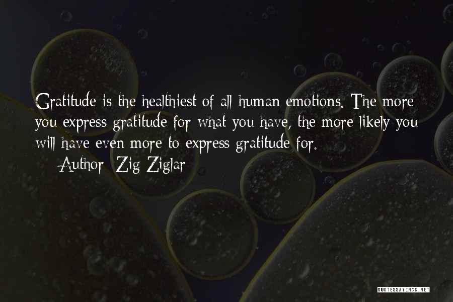 Zig Ziglar Quotes: Gratitude Is The Healthiest Of All Human Emotions. The More You Express Gratitude For What You Have, The More Likely