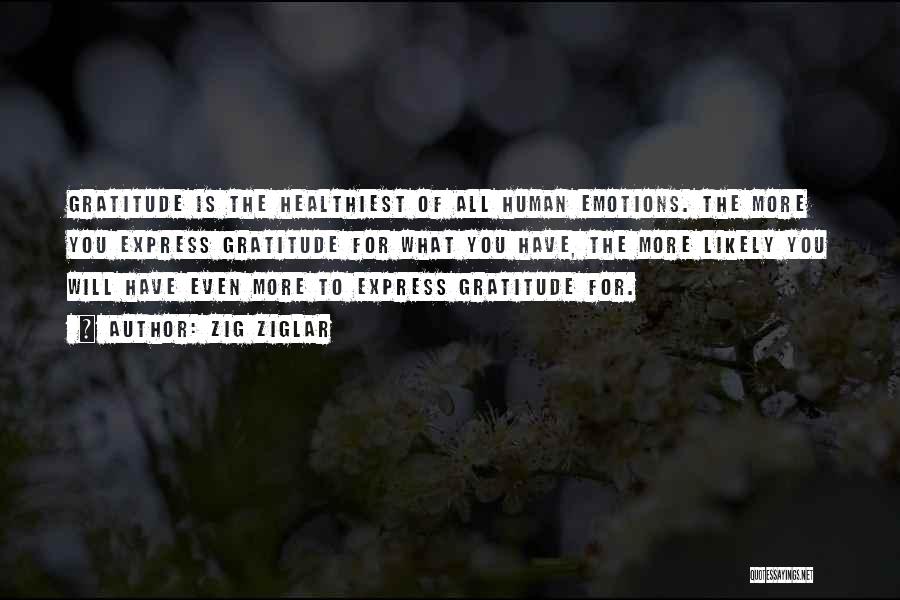 Zig Ziglar Quotes: Gratitude Is The Healthiest Of All Human Emotions. The More You Express Gratitude For What You Have, The More Likely