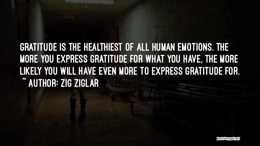 Zig Ziglar Quotes: Gratitude Is The Healthiest Of All Human Emotions. The More You Express Gratitude For What You Have, The More Likely