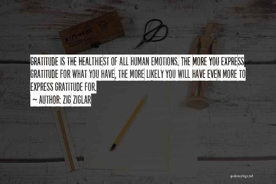 Zig Ziglar Quotes: Gratitude Is The Healthiest Of All Human Emotions. The More You Express Gratitude For What You Have, The More Likely