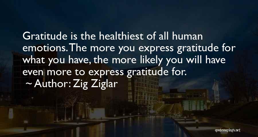 Zig Ziglar Quotes: Gratitude Is The Healthiest Of All Human Emotions. The More You Express Gratitude For What You Have, The More Likely