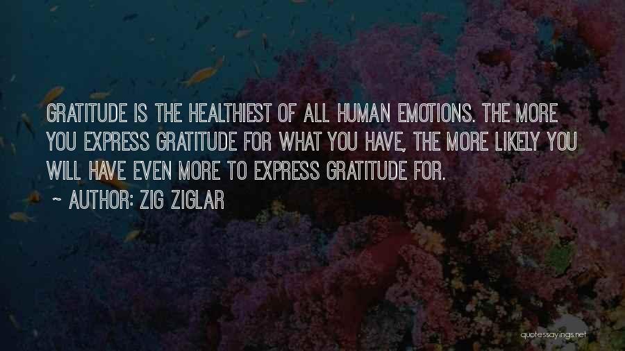 Zig Ziglar Quotes: Gratitude Is The Healthiest Of All Human Emotions. The More You Express Gratitude For What You Have, The More Likely