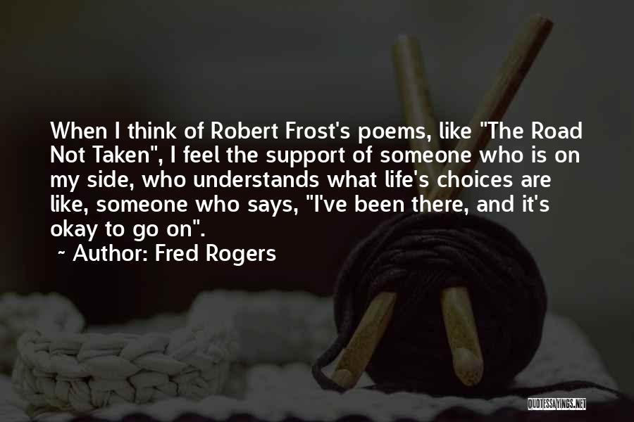 Fred Rogers Quotes: When I Think Of Robert Frost's Poems, Like The Road Not Taken, I Feel The Support Of Someone Who Is