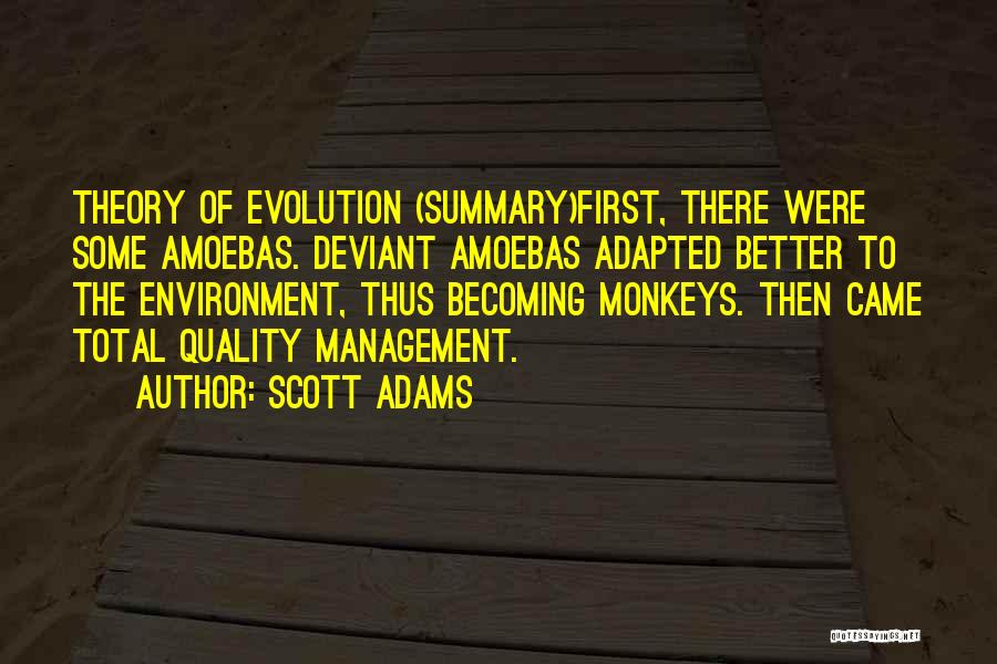 Scott Adams Quotes: Theory Of Evolution (summary)first, There Were Some Amoebas. Deviant Amoebas Adapted Better To The Environment, Thus Becoming Monkeys. Then Came