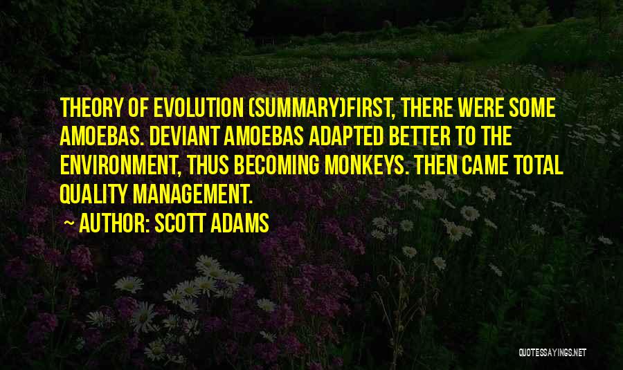 Scott Adams Quotes: Theory Of Evolution (summary)first, There Were Some Amoebas. Deviant Amoebas Adapted Better To The Environment, Thus Becoming Monkeys. Then Came