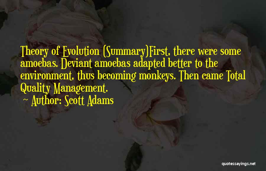 Scott Adams Quotes: Theory Of Evolution (summary)first, There Were Some Amoebas. Deviant Amoebas Adapted Better To The Environment, Thus Becoming Monkeys. Then Came