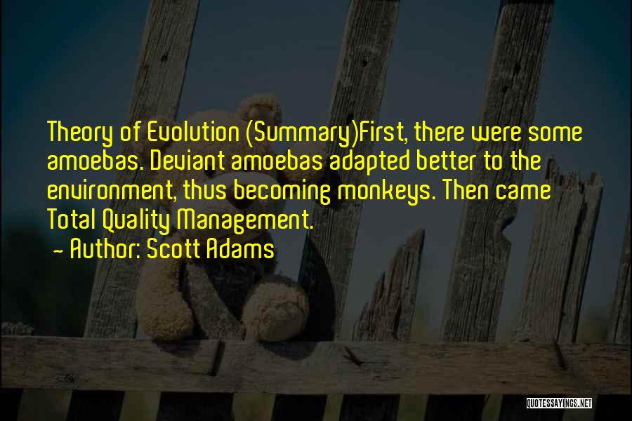 Scott Adams Quotes: Theory Of Evolution (summary)first, There Were Some Amoebas. Deviant Amoebas Adapted Better To The Environment, Thus Becoming Monkeys. Then Came