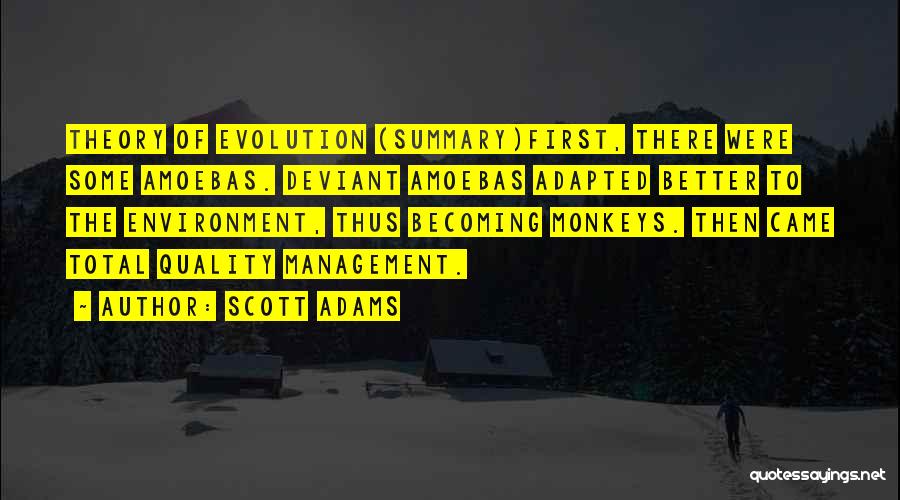 Scott Adams Quotes: Theory Of Evolution (summary)first, There Were Some Amoebas. Deviant Amoebas Adapted Better To The Environment, Thus Becoming Monkeys. Then Came