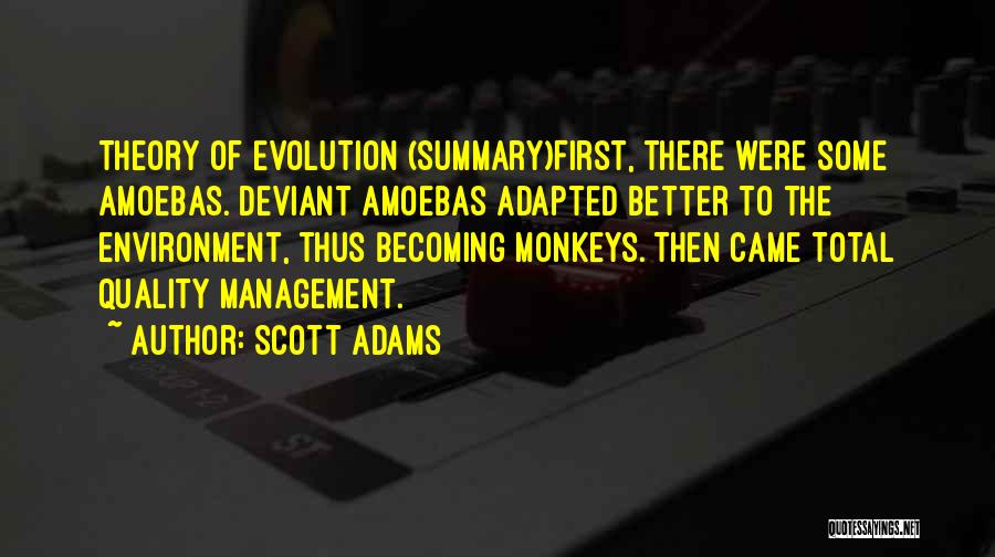 Scott Adams Quotes: Theory Of Evolution (summary)first, There Were Some Amoebas. Deviant Amoebas Adapted Better To The Environment, Thus Becoming Monkeys. Then Came