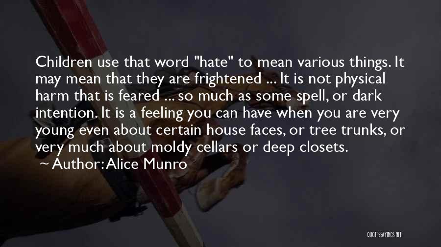 Alice Munro Quotes: Children Use That Word Hate To Mean Various Things. It May Mean That They Are Frightened ... It Is Not