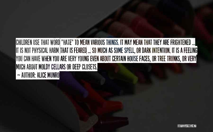 Alice Munro Quotes: Children Use That Word Hate To Mean Various Things. It May Mean That They Are Frightened ... It Is Not