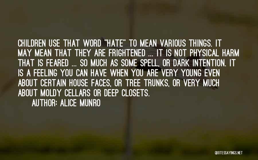 Alice Munro Quotes: Children Use That Word Hate To Mean Various Things. It May Mean That They Are Frightened ... It Is Not