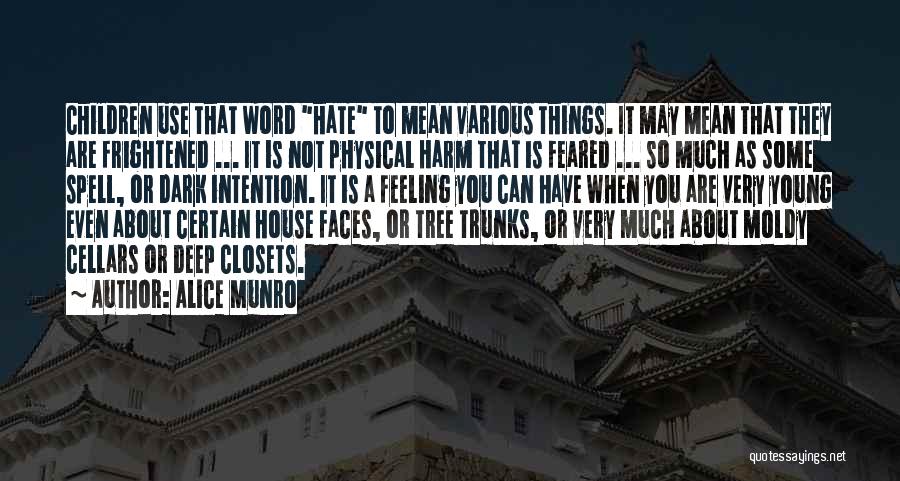 Alice Munro Quotes: Children Use That Word Hate To Mean Various Things. It May Mean That They Are Frightened ... It Is Not