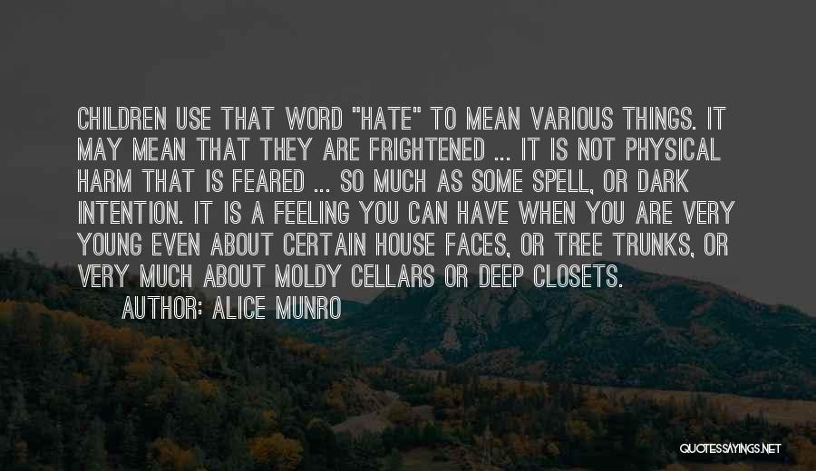 Alice Munro Quotes: Children Use That Word Hate To Mean Various Things. It May Mean That They Are Frightened ... It Is Not