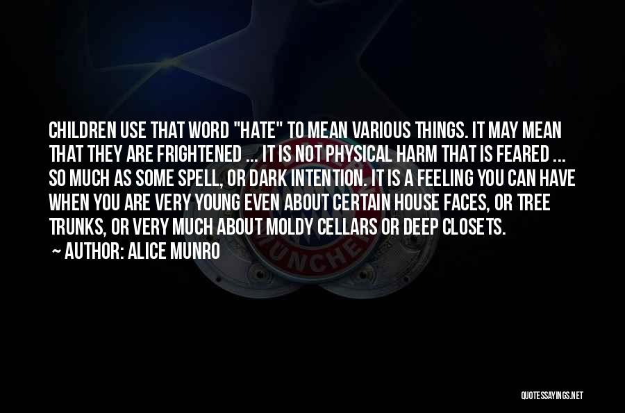 Alice Munro Quotes: Children Use That Word Hate To Mean Various Things. It May Mean That They Are Frightened ... It Is Not