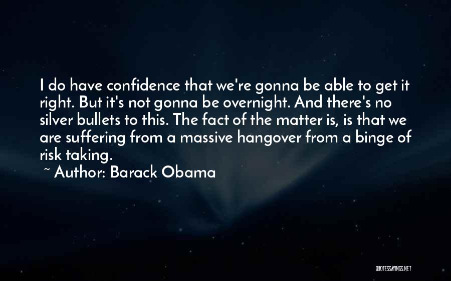 Barack Obama Quotes: I Do Have Confidence That We're Gonna Be Able To Get It Right. But It's Not Gonna Be Overnight. And