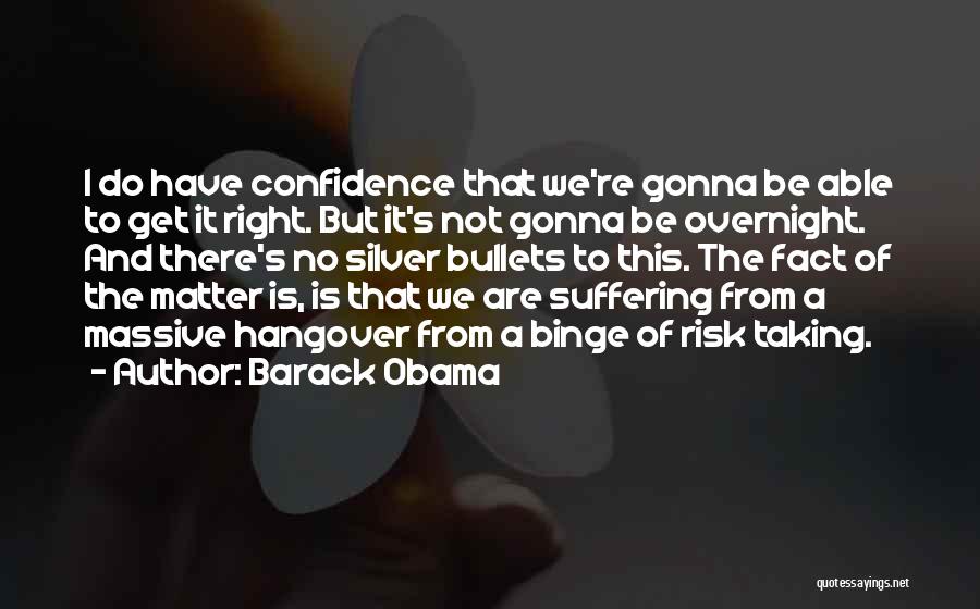 Barack Obama Quotes: I Do Have Confidence That We're Gonna Be Able To Get It Right. But It's Not Gonna Be Overnight. And
