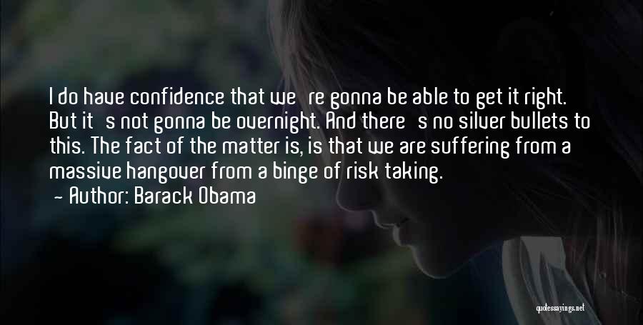 Barack Obama Quotes: I Do Have Confidence That We're Gonna Be Able To Get It Right. But It's Not Gonna Be Overnight. And