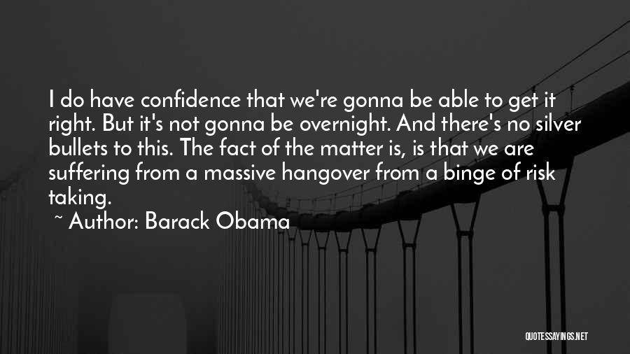 Barack Obama Quotes: I Do Have Confidence That We're Gonna Be Able To Get It Right. But It's Not Gonna Be Overnight. And