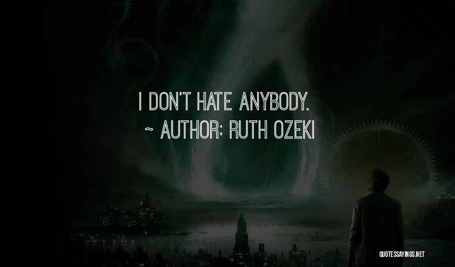 Ruth Ozeki Quotes: I Don't Hate Anybody.