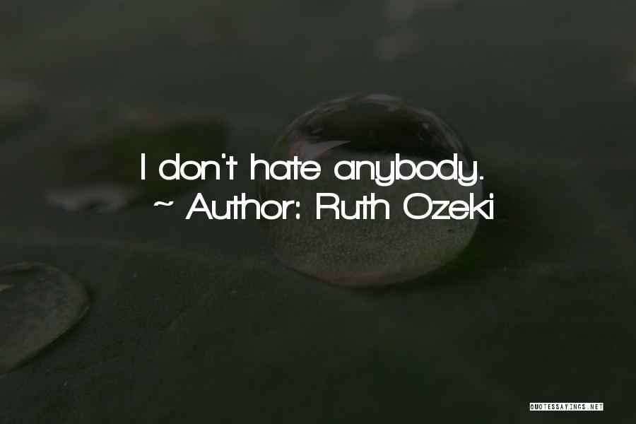 Ruth Ozeki Quotes: I Don't Hate Anybody.