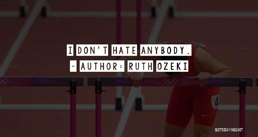 Ruth Ozeki Quotes: I Don't Hate Anybody.