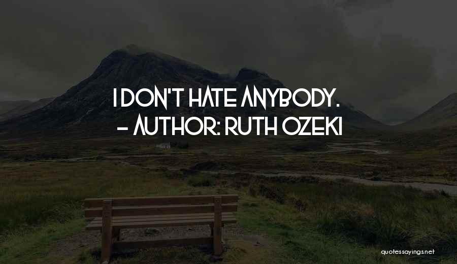 Ruth Ozeki Quotes: I Don't Hate Anybody.